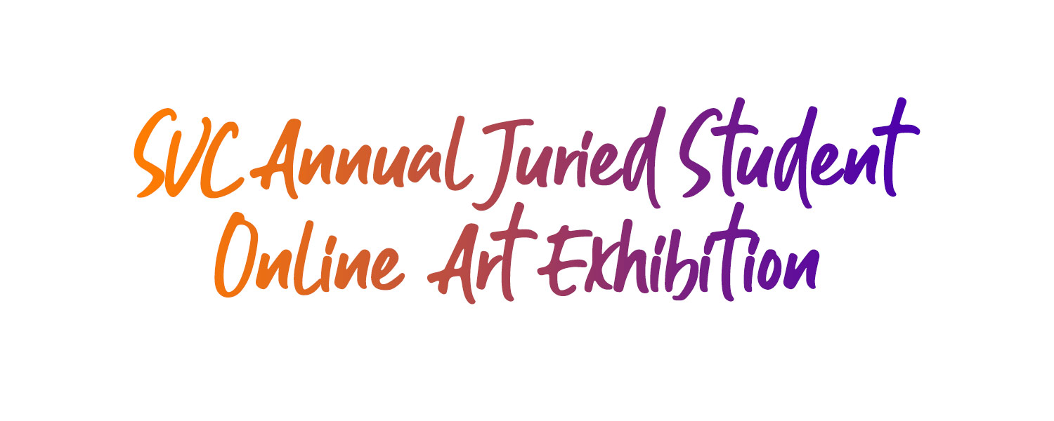 SVC Annual Juried Student Online Exhibition - Click here to learn more