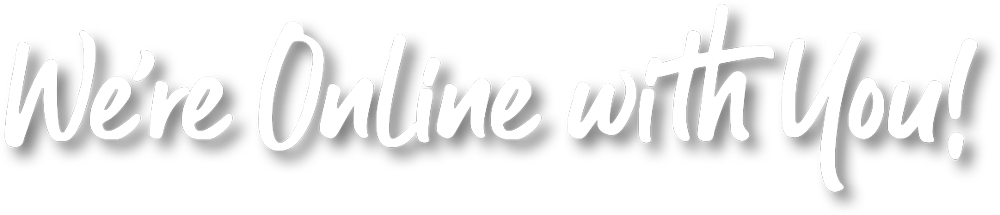 We're Online with You!